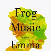 frog music by emma donoghue frog music by emma donoghue